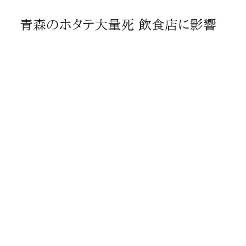 青森のホタテ大量死 飲食店に影響