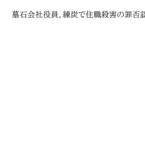 墓石会社役員、練炭で住職殺害の罪否認「私は無実です」