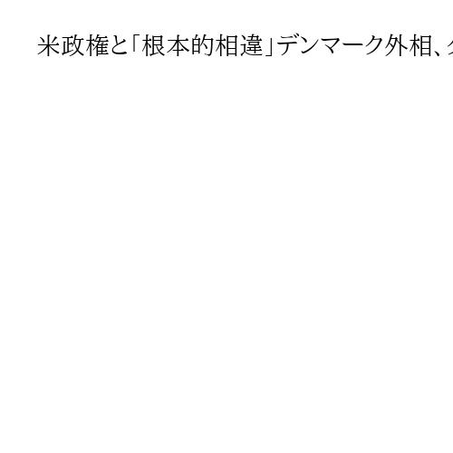 米政権と「根本的相違」デンマーク外相、グリーンランド領有に改めて反対を表明　対話継続