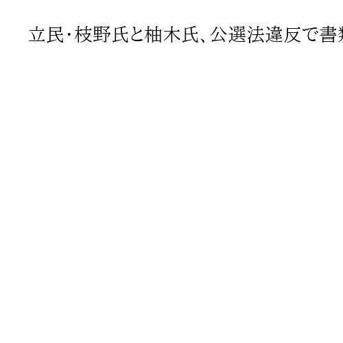 立民・枝野氏と柚木氏、公選法違反容疑で書類送検　令和6年の衆院選巡り告発