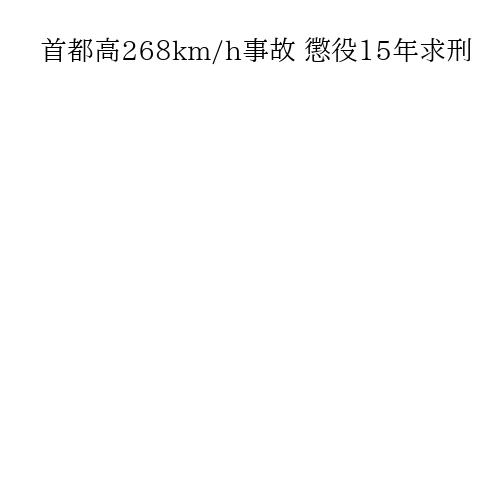 首都高268km/h事故 懲役15年求刑