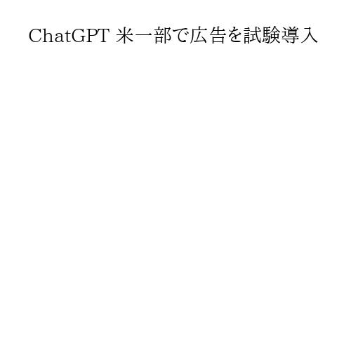 ChatGPT 米一部で広告を試験導入