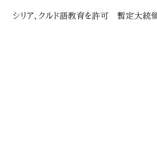 シリア、クルド語教育を許可　暫定大統領、クルド人は「国民の不可欠な一部」