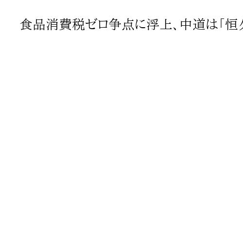 食品消費税ゼロ争点に浮上、中道は「恒久」自民「2年」検討　首相19日に解散正式表明