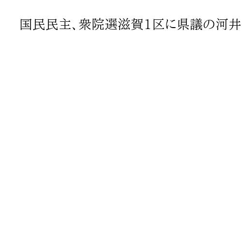国民民主、衆院選滋賀1区に県議の河井昭成氏を擁立　「生活者、働く者の側に立つ」