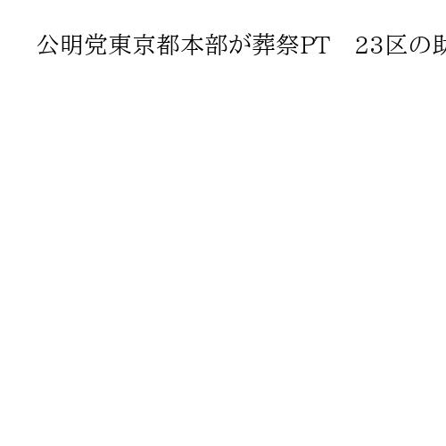公明党東京都本部が葬祭PT　23区の助成制度は「一時しのぎの策」