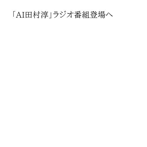 「AI田村淳」ラジオ番組登場へ