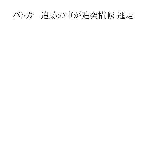 パトカー追跡の車が追突横転 逃走