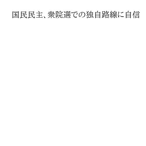 国民民主、衆院選での独自路線に自信　高市首相・中道の双方と距離　埋没リスクも
