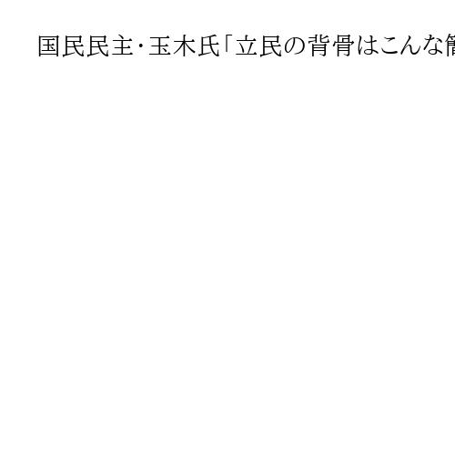 国民民主・玉木氏「立民の背骨はこんな簡単に変わるのか…」　原発再稼働認めた中道に驚き