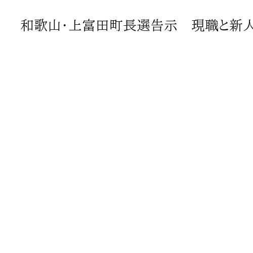 和歌山・上富田町長選告示　現職と新人の一騎打ちに