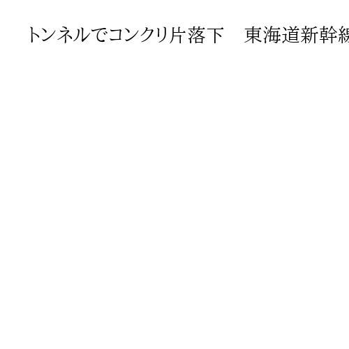 トンネルでコンクリ片落下　東海道新幹線静岡―掛川駅間、けが人なし