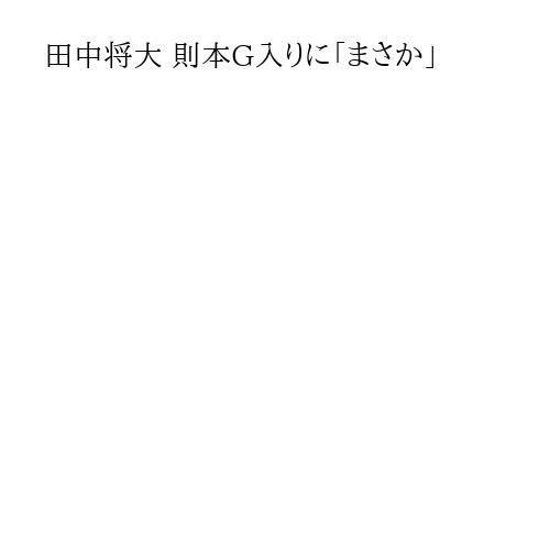 田中将大 則本G入りに「まさか」