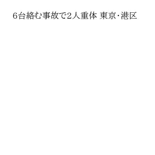 6台絡む事故で2人重体 東京・港区