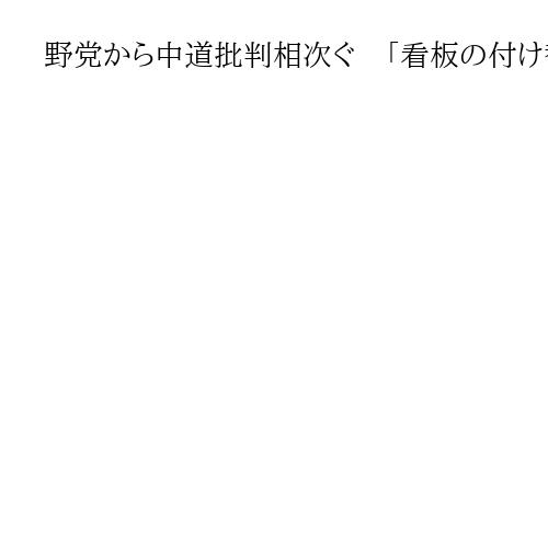 野党から中道批判相次ぐ　「看板の付け替え」「自民とどこが違うの」「背骨の政策変えた」