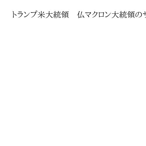 トランプ米大統領　仏マクロン大統領のサングラスをやゆ　目保護のための事情を知らず？