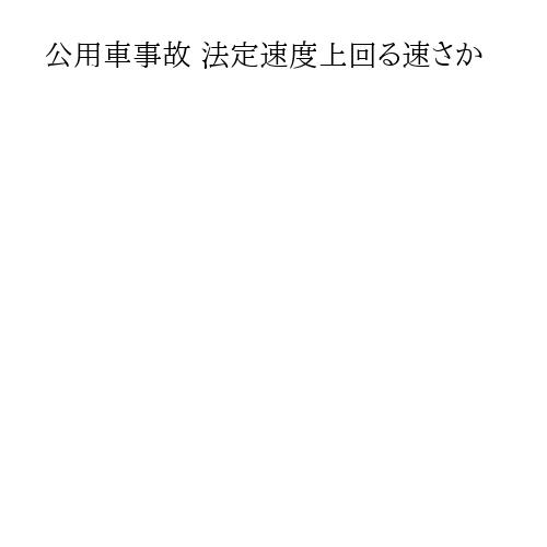 公用車事故 法定速度上回る速さか