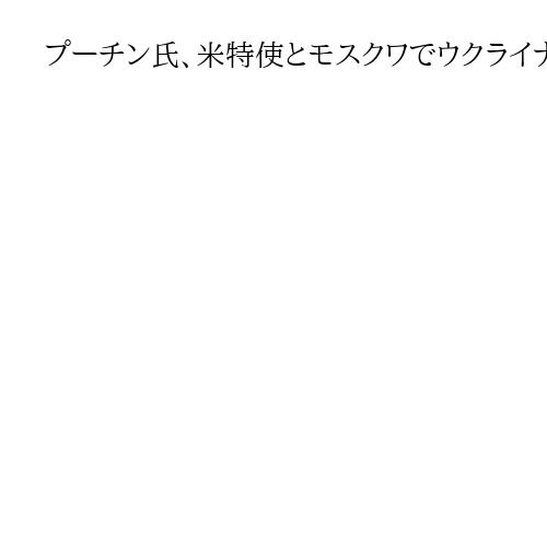 プーチン氏、米特使とモスクワでウクライナ和平協議　深夜から3時間半超