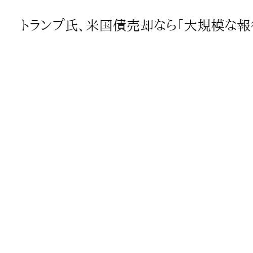 トランプ氏、米国債売却なら「大規模な報復」　グリーンランド領有巡り欧州を牽制