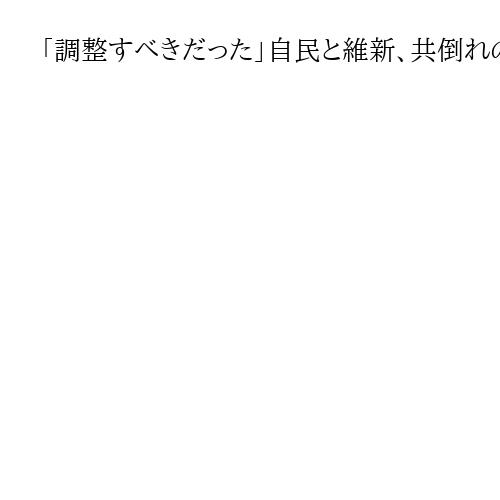 「調整すべきだった」自民と維新、共倒れの恐れ抱えつつ選挙戦突入　中道結成で構図一変