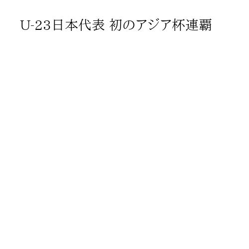 U-23日本代表 初のアジア杯連覇