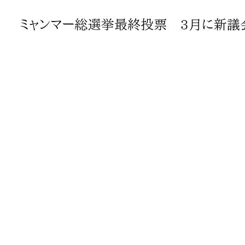 ミャンマー総選挙最終投票　3月に新議会招集、マレーシア外相「ASEANは選挙認めず」