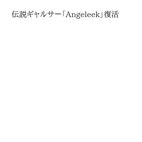 伝説ギャルサー「Angeleek」復活