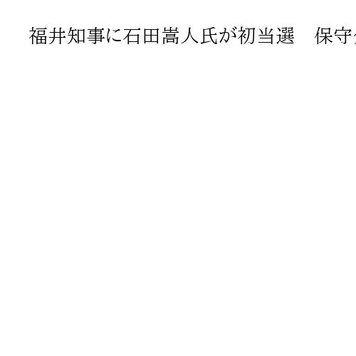福井知事に石田嵩人氏が初当選　保守分裂を制し全国最年少、自民支持の山田賢一氏及ばず