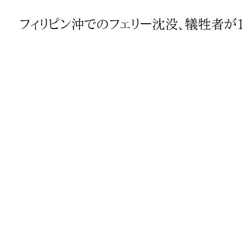 フィリピン沖でのフェリー沈没、犠牲者が13人に増える　350人乗り