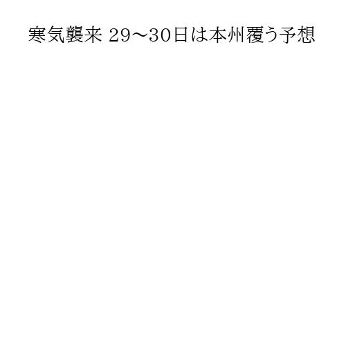 寒気襲来 29～30日は本州覆う予想