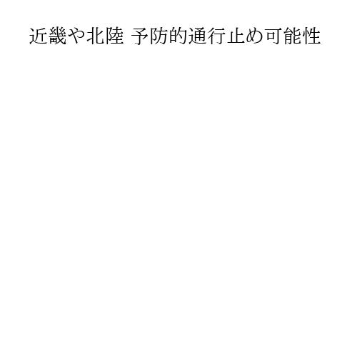 近畿や北陸 予防的通行止め可能性