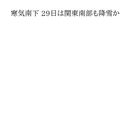 寒気南下 29日は関東南部も降雪か