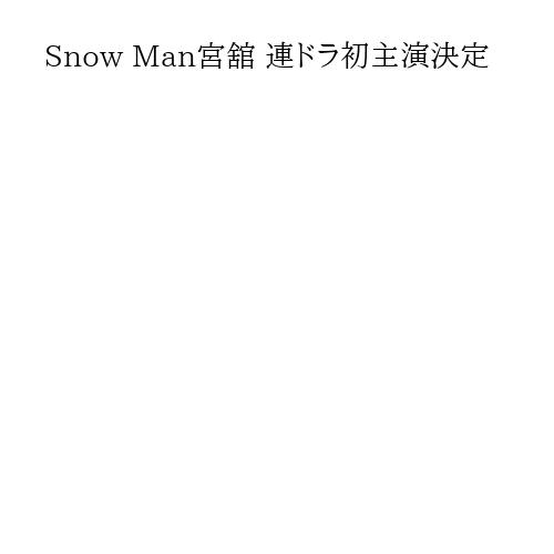 Snow Man宮舘 連ドラ初主演決定