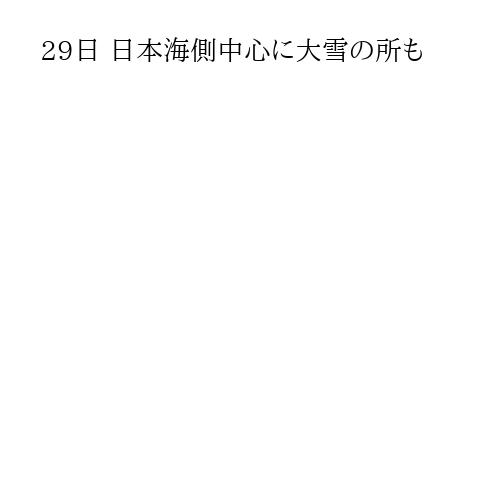 29日 日本海側中心に大雪の所も