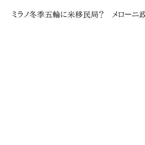 ミラノ冬季五輪に米移民局？　メローニ政権、国内反発に苦慮「ナチス親衛隊ではない」