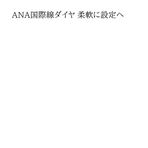 ANA国際線ダイヤ 柔軟に設定へ