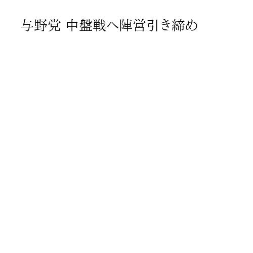 与野党 中盤戦へ陣営引き締め