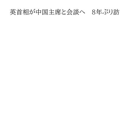 英首相が中国主席と会談へ　8年ぶり訪問に企業関係者ら60人同行、米圧力背景に関係改善