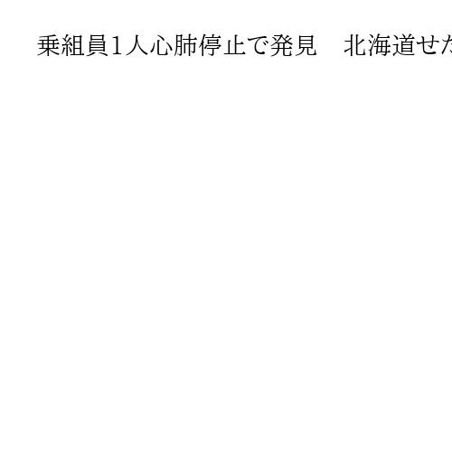 乗組員1人心肺停止で発見　北海道せたな町沖での漁船遭難、不明の2人捜索続く