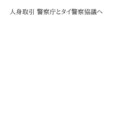 人身取引 警察庁とタイ警察協議へ