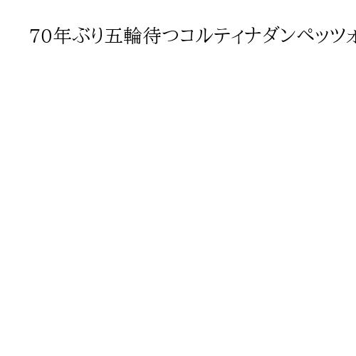 70年ぶり五輪待つコルティナダンペッツォ　ジャンプ台もホテルも…面影残すアルプスの街