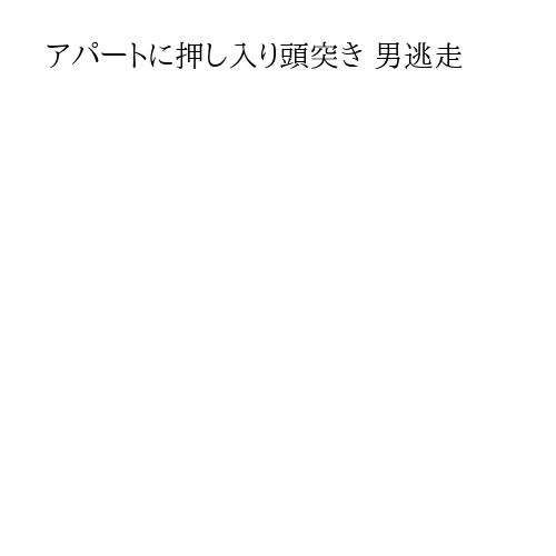 アパートに押し入り頭突き 男逃走