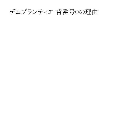 デュプランティエ 背番号0の理由