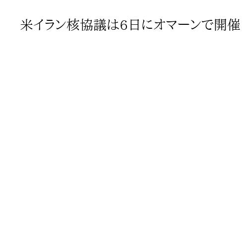 米イラン核協議は6日にオマーンで開催
