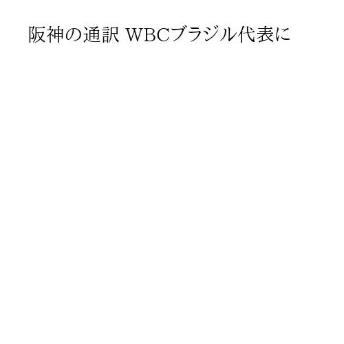 阪神の通訳 WBCブラジル代表に