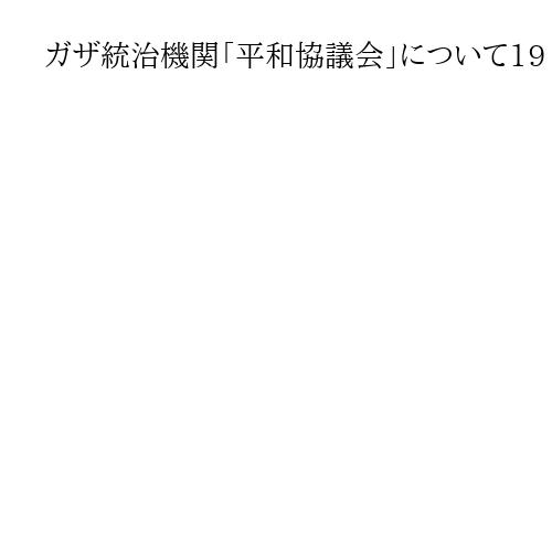 ガザ統治機関「平和協議会」について19日初会合か　米首都で　資金調達が主要議題に