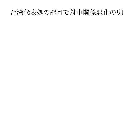 台湾代表処の認可で対中関係悪化のリトアニア、当時の判断は「大きな誤り」として関係修復…