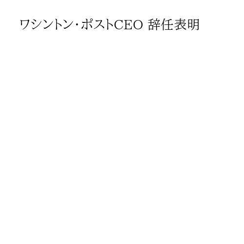 ワシントン・ポストCEO 辞任表明
