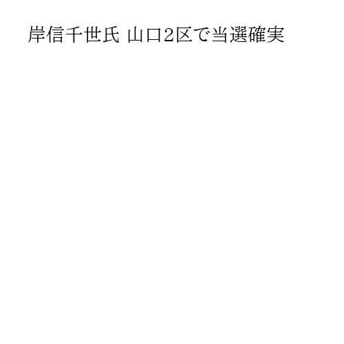 岸信千世氏 山口2区で当選確実