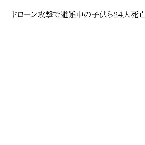 ドローン攻撃で避難中の子供ら24人死亡　国軍と即応支援部隊による内戦続くスーダン